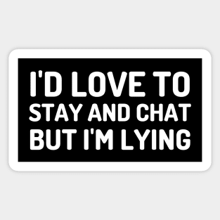 I'd Love To Stay And Chat But I'm Lying Sticker
